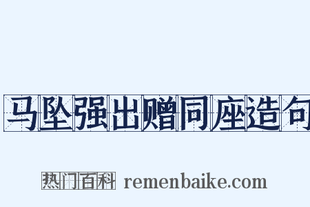 马坠强出赠同座造句是什么意思的图片